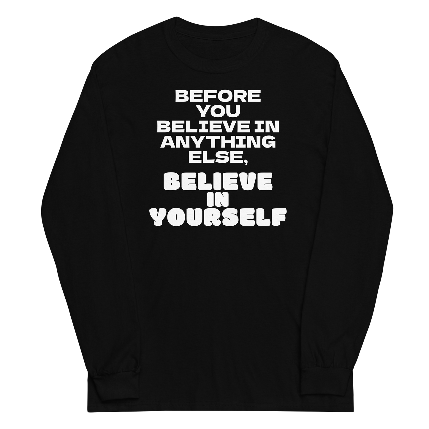 "Before you believe in anything else, believe in yourself" printed on a black men's long sleeve shirt laying on a flat surface