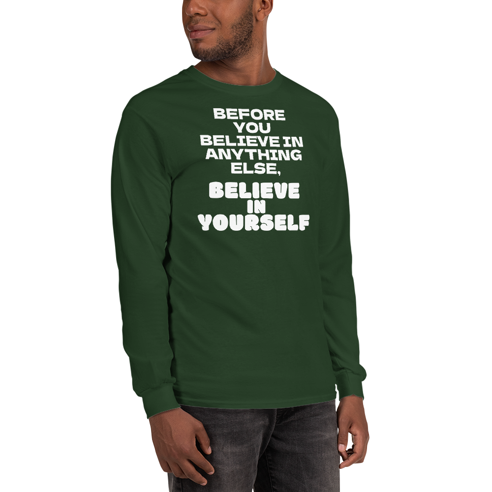 "Before you believe in anything else, believe in yourself" printed on a forest green men's long sleeve shirt worn by a male