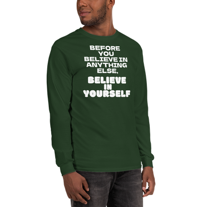 "Before you believe in anything else, believe in yourself" printed on a forest green men's long sleeve shirt worn by a male