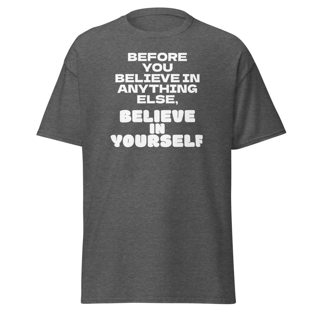 "Before you believe in anything else, believe in yourself" printed on a dark heather on an invisible body