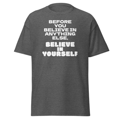 "Before you believe in anything else, believe in yourself" printed on a dark heather on an invisible body