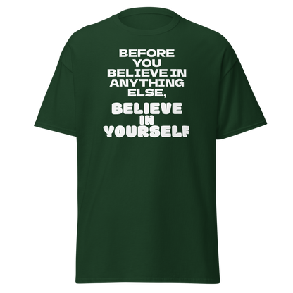 "Before you believe in anything else, believe in yourself" printed on a forest green on an invisible body