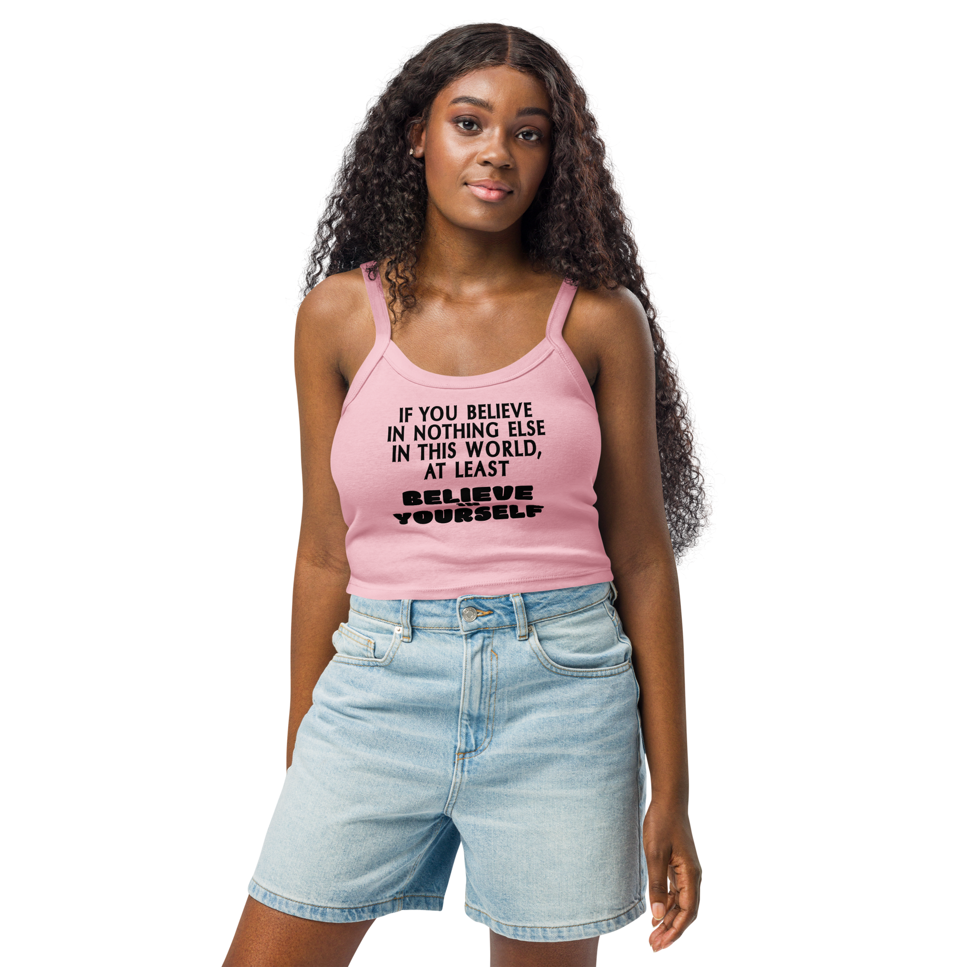 "If you believe in nothing else in this world, at least believe in yourself" printed on a solid pink blend women's micro-rib tanktop worn by a female