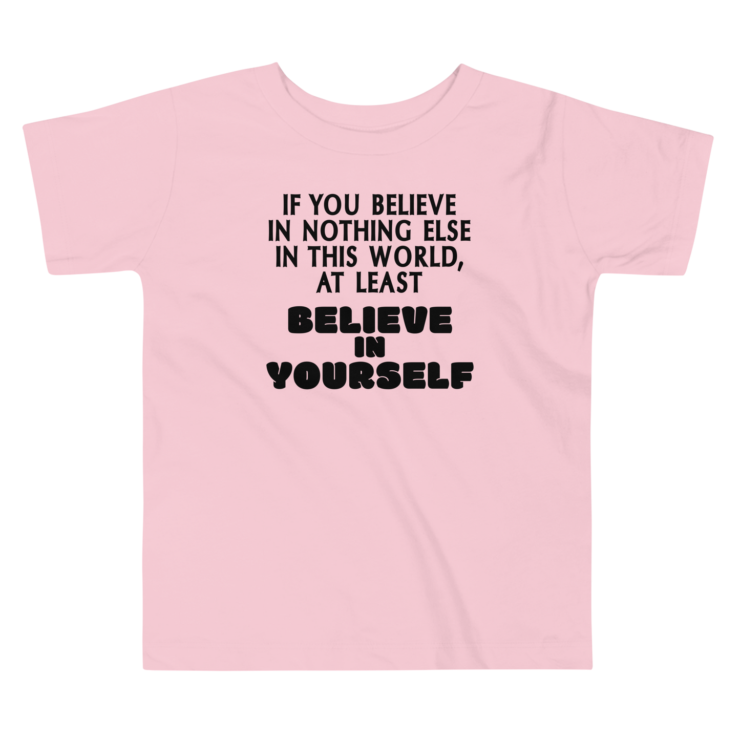 "If you believe in nothing else in this world, at least believe in yourself" printed on a pink toddler short sleeve tee laying on a flat surface
