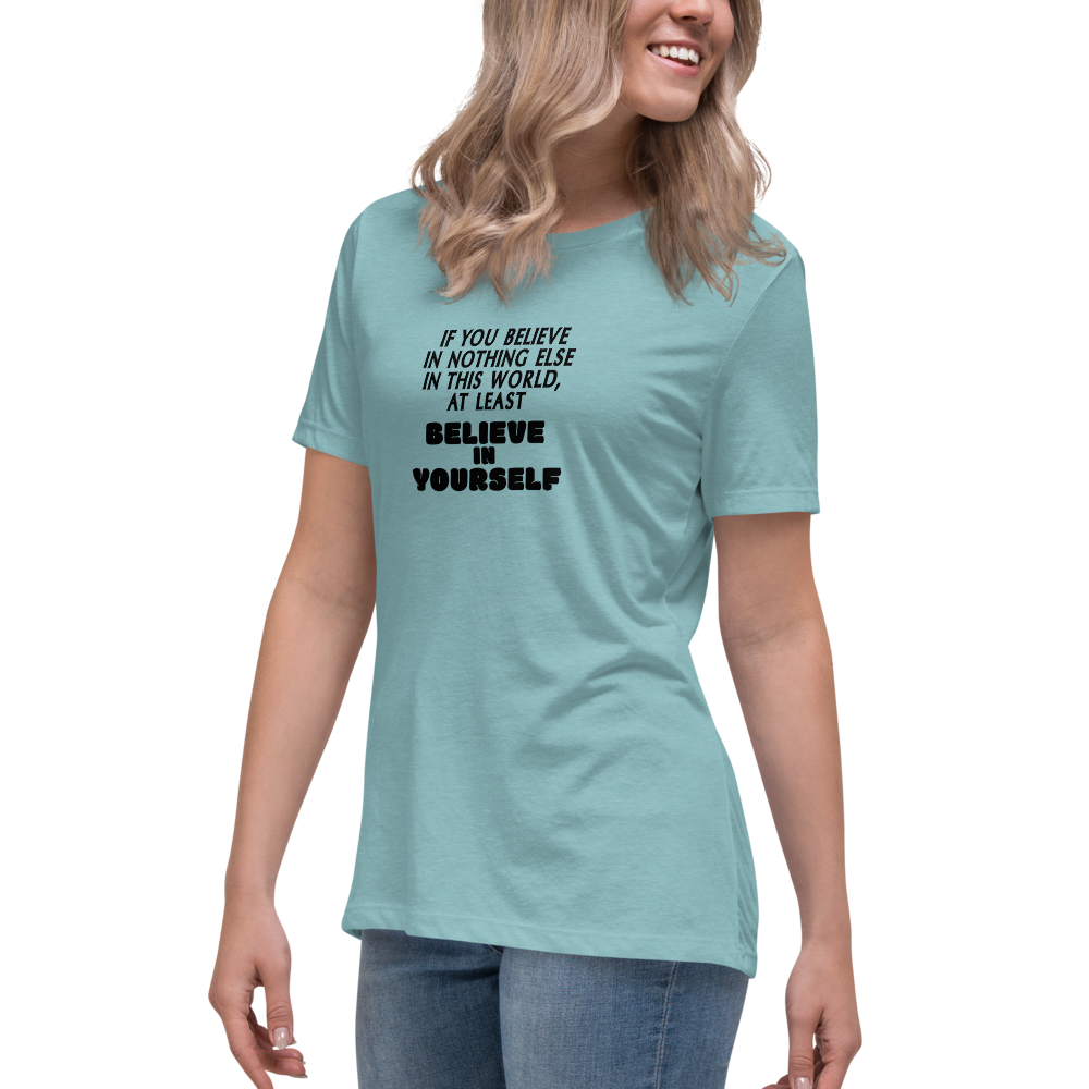 "If you believe in nothing else in this world, at least believe in yourself" printed on a heather blue lagoon women's relaxed t-shirt worn by a female