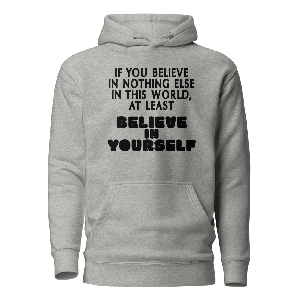 "If you believe in nothing else in this world, at least believe in yourself" printed on a carbon grey on an invisible / simulated body