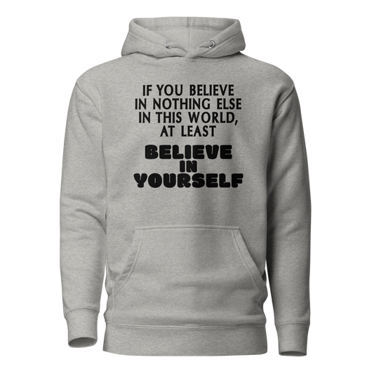 "If you believe in nothing else in this world, at least believe in yourself" printed on a carbon grey on an invisible / simulated body