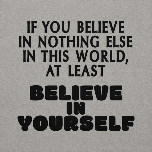 "If you believe in nothing else in this world, at least believe in yourself" printed on a carbon grey background