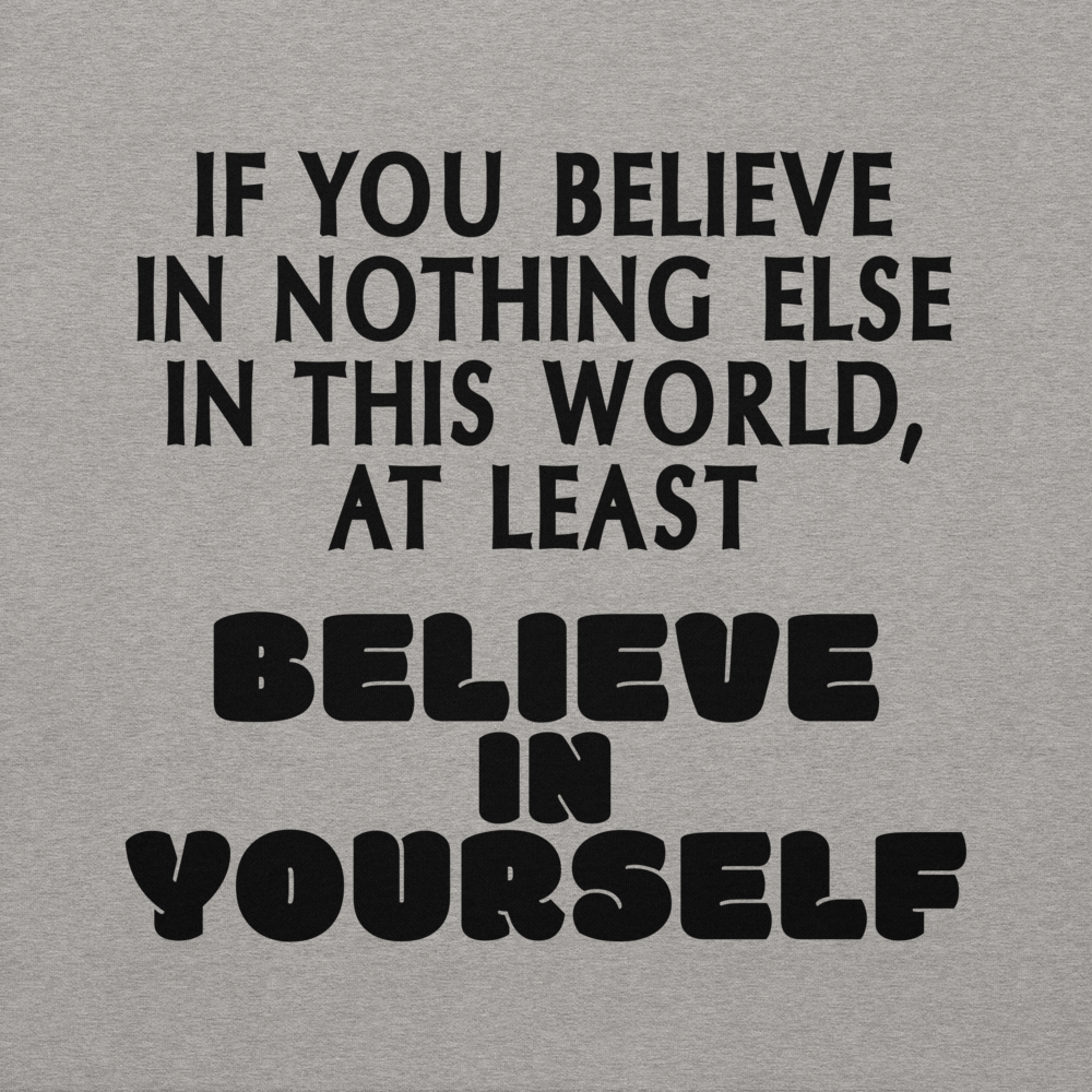 "If you believe in nothing else in this world, at least believe in yourself" printed on a carbon grey background