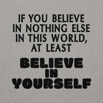 "If you believe in nothing else in this world, at least believe in yourself" printed on a carbon grey background