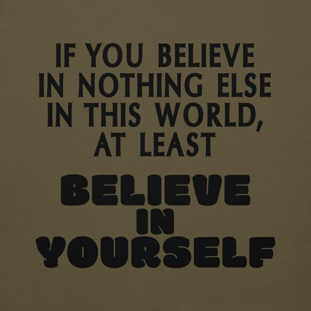 "If you believe in nothing else in this world, at least believe in yourself" printed on a military green background