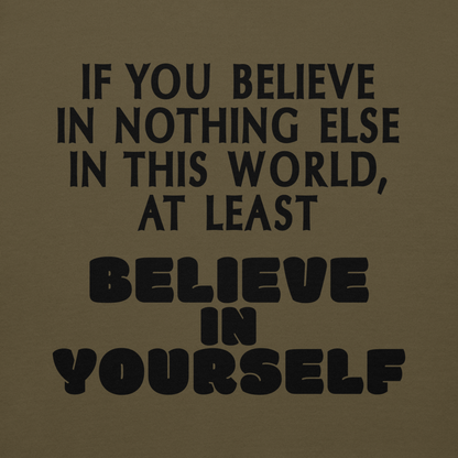 "If you believe in nothing else in this world, at least believe in yourself" printed on a military green background