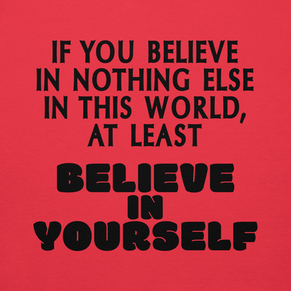 "If you believe in nothing else in this world, at least believe in yourself" printed on a team red background