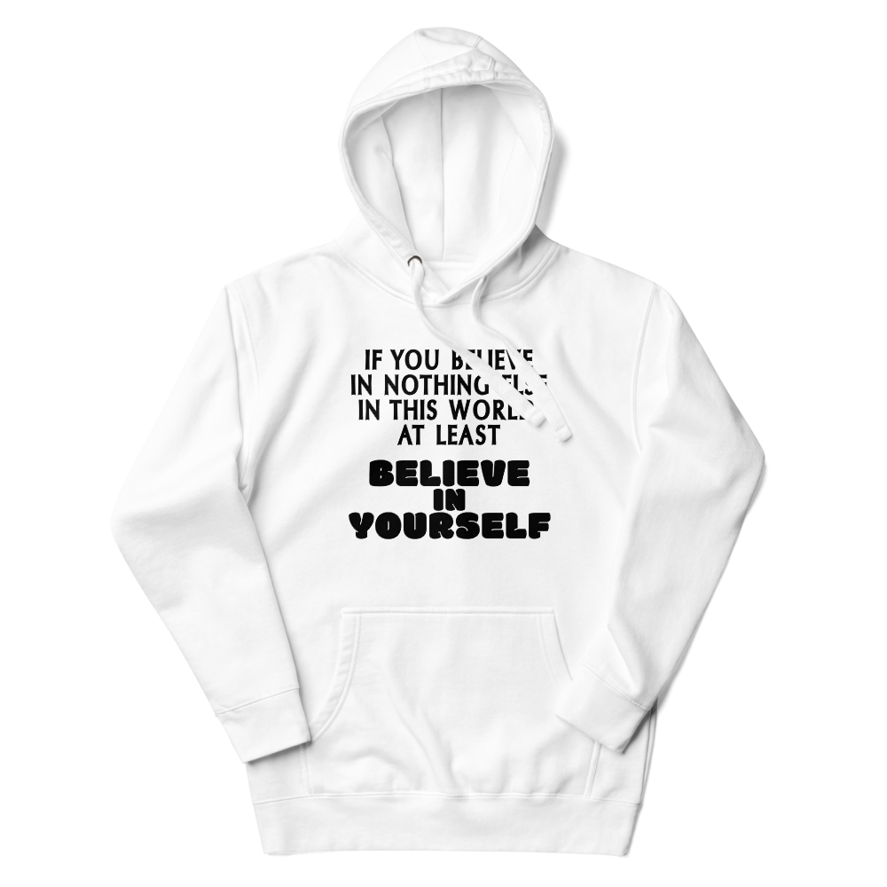 "If you believe in nothing else in this world, at least believe in yourself" printed on a white unisex hoodie laying on a flat surface with the hood up