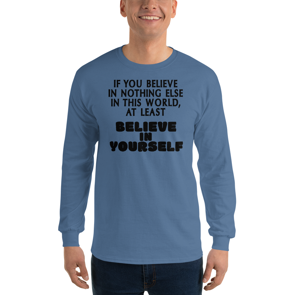 "If you believe in nothing else in this world, at least believe in yourself" printed on a indigo blue men's long sleeve shirt worn by a male