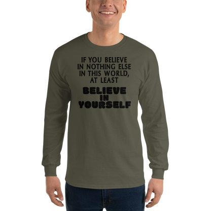 "If you believe in nothing else in this world, at least believe in yourself" printed on a military green men's long sleeve shirt worn by a male