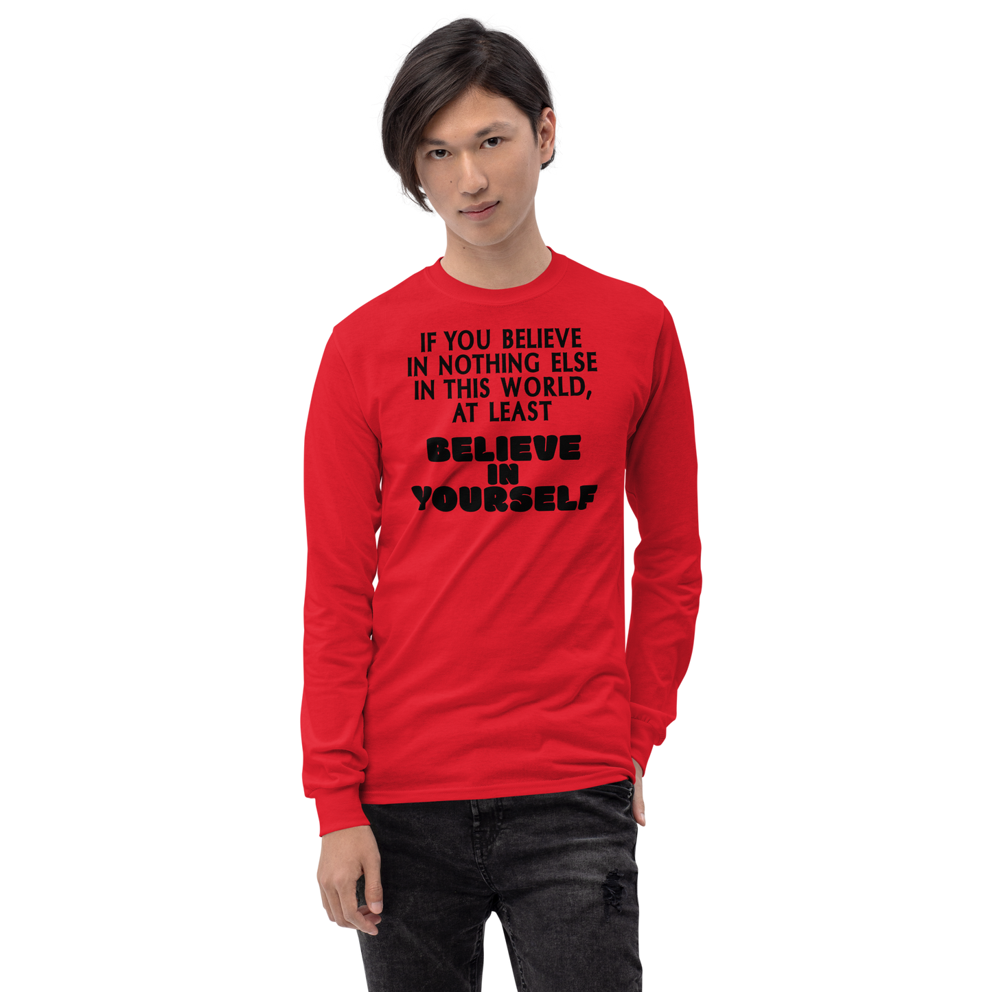 "If you believe in nothing else in this world, at least believe in yourself" printed on a red men's long sleeve shirt worn by a male