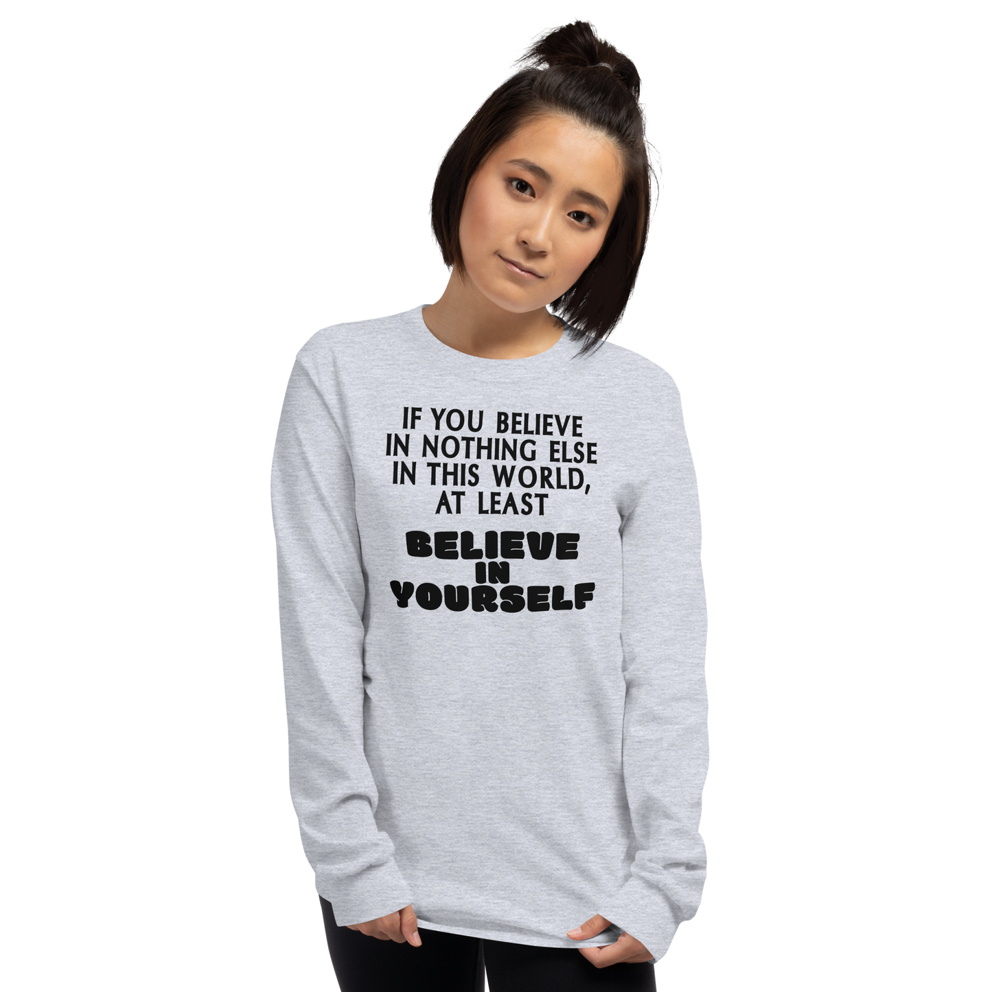 "If you believe in nothing else in this world, at least believe in yourself" printed on a sport grey men's long sleeve shirt worn by a female