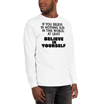 "If you believe in nothing else in this world, at least believe in yourself" printed on a white men's long sleeve shirt worn by a male