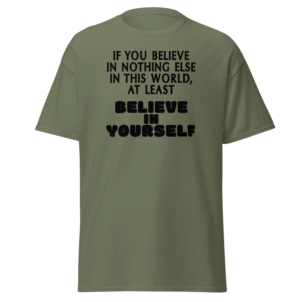 "If you believe in nothing else in this world, at least believe in yourself" printed on a military green on an invisible body