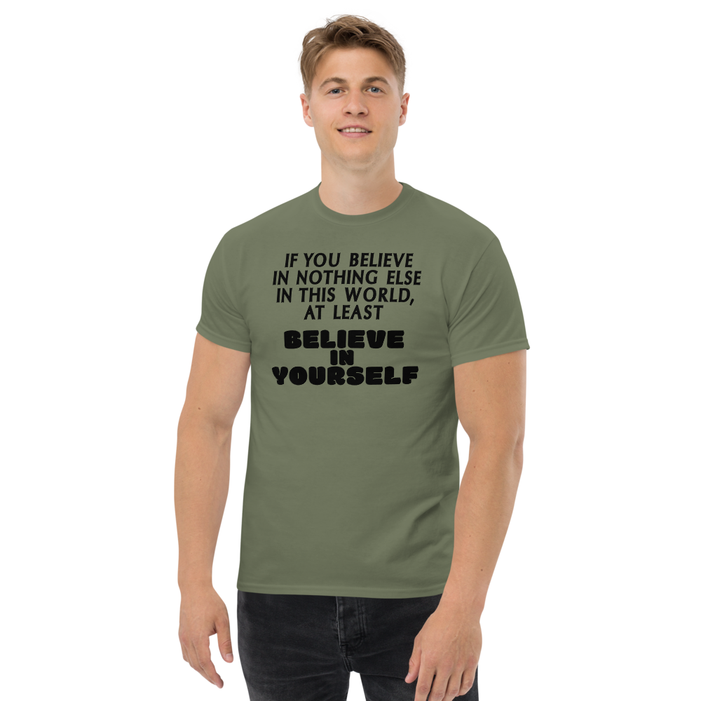 "If you believe in nothing else in this world, at least believe in yourself" printed on a military green unisex classic tee worn by a male