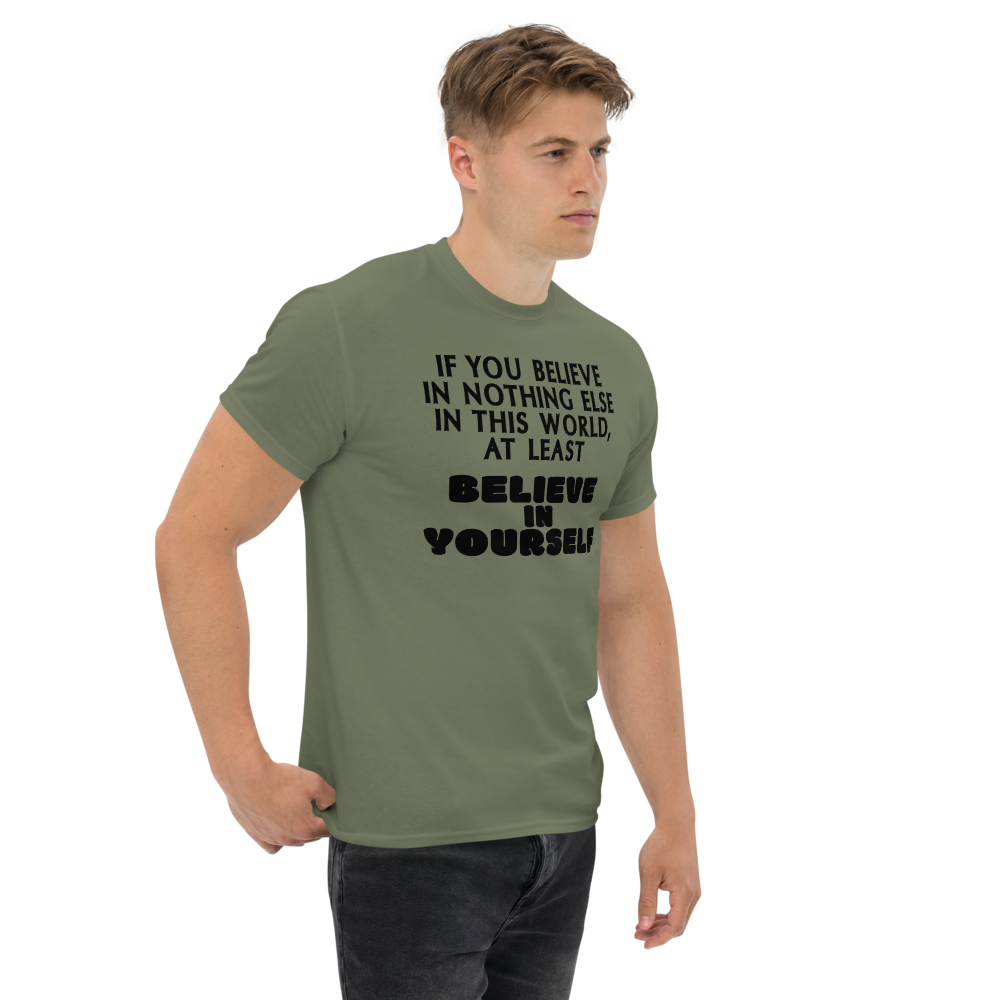 "If you believe in nothing else in this world, at least believe in yourself" printed on a military green unisex classic tee worn by a male