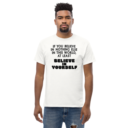 "If you believe in nothing else in this world, at least believe in yourself" printed on a white unisex classic tee worn by a male