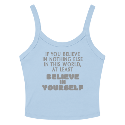 "If you believe in nothing else in this world, at least believe in yourself" printed on a solid baby blue blend women's micro-rib tanktop laying on a flat surface amongst sunglasses and shorts