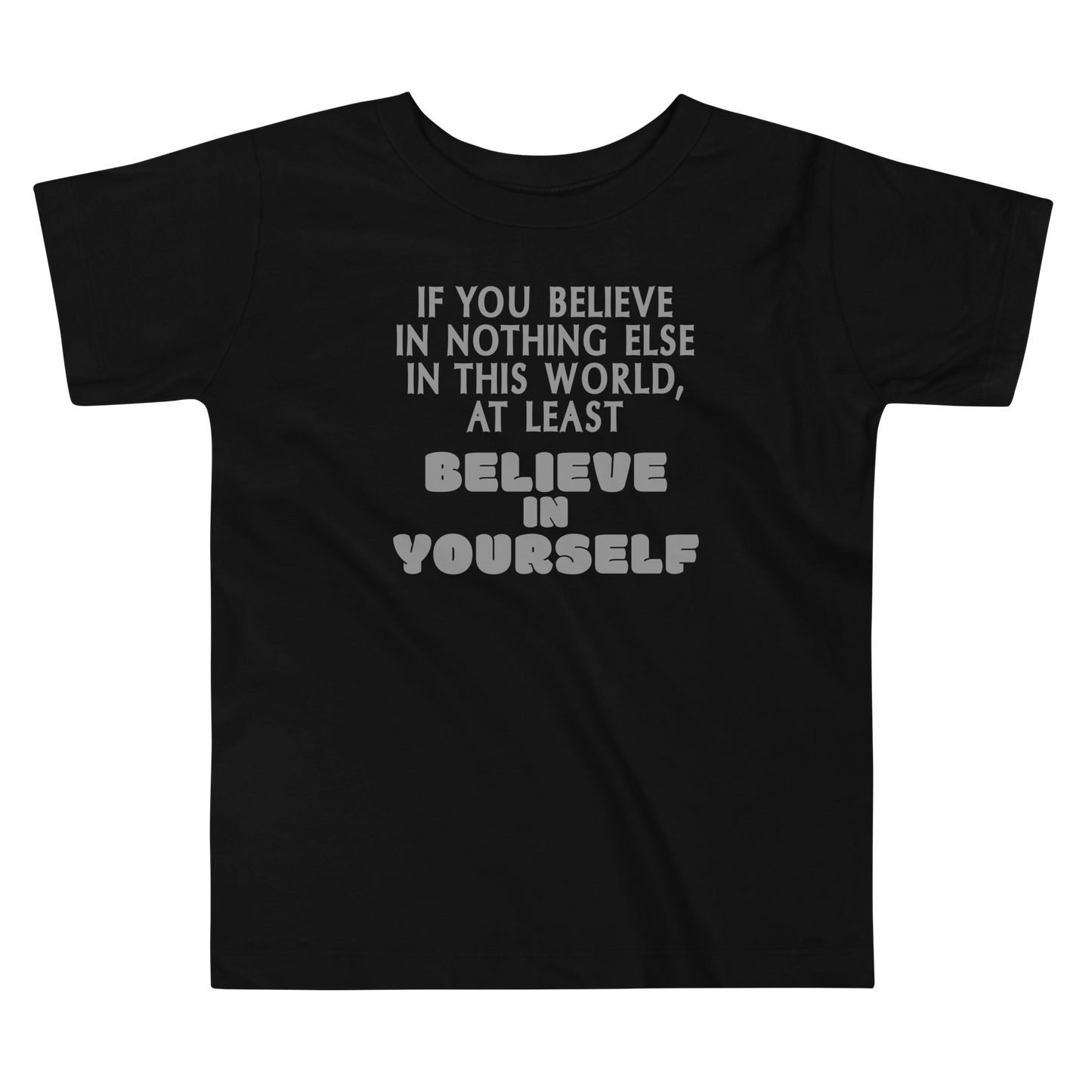 "If you believe in nothing else in this world, at least believe in yourself" printed on a black toddler short sleeve tee laying on a flat surface