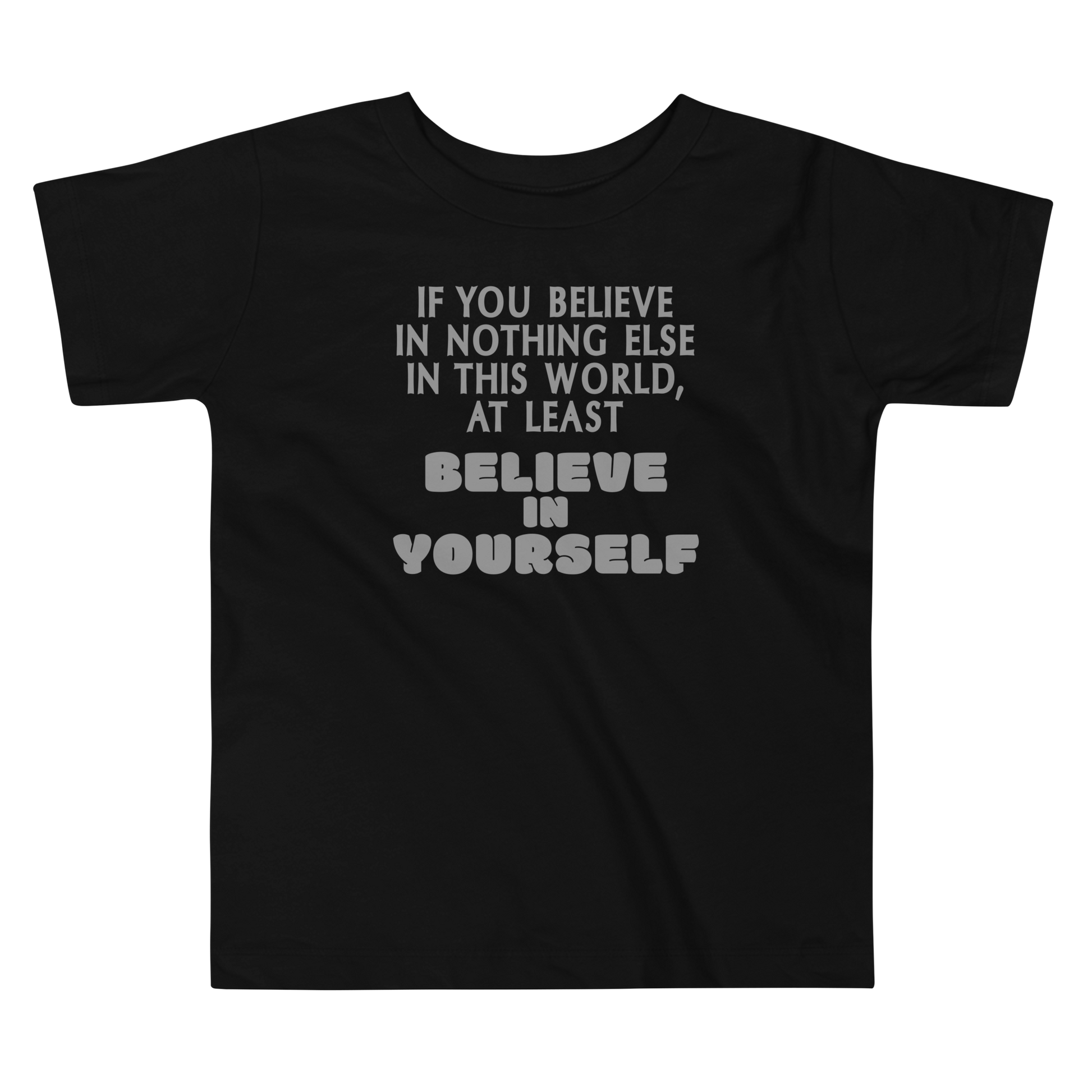 "If you believe in nothing else in this world, at least believe in yourself" printed on a black toddler short sleeve tee laying on a flat surface