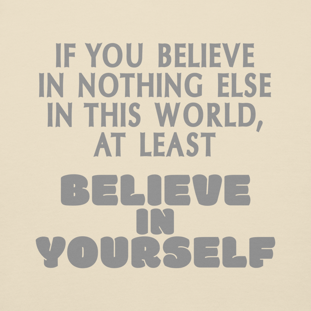 "If you believe in nothing else in this world, at least believe in yourself" printed on a bone background