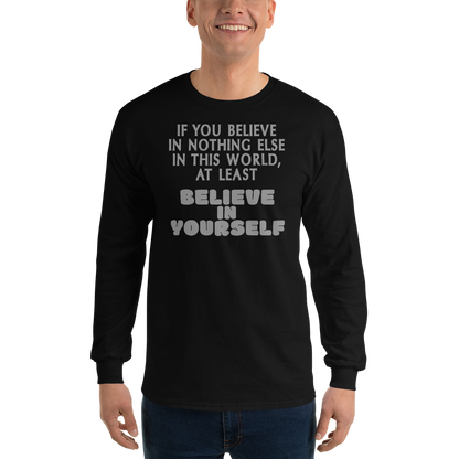 "If you believe in nothing else in this world, at least believe in yourself" printed on a black men's long sleeve shirt worn by a male