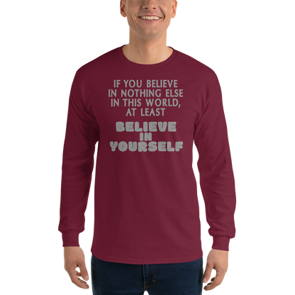 "If you believe in nothing else in this world, at least believe in yourself" printed on a maroon men's long sleeve shirt worn by a male