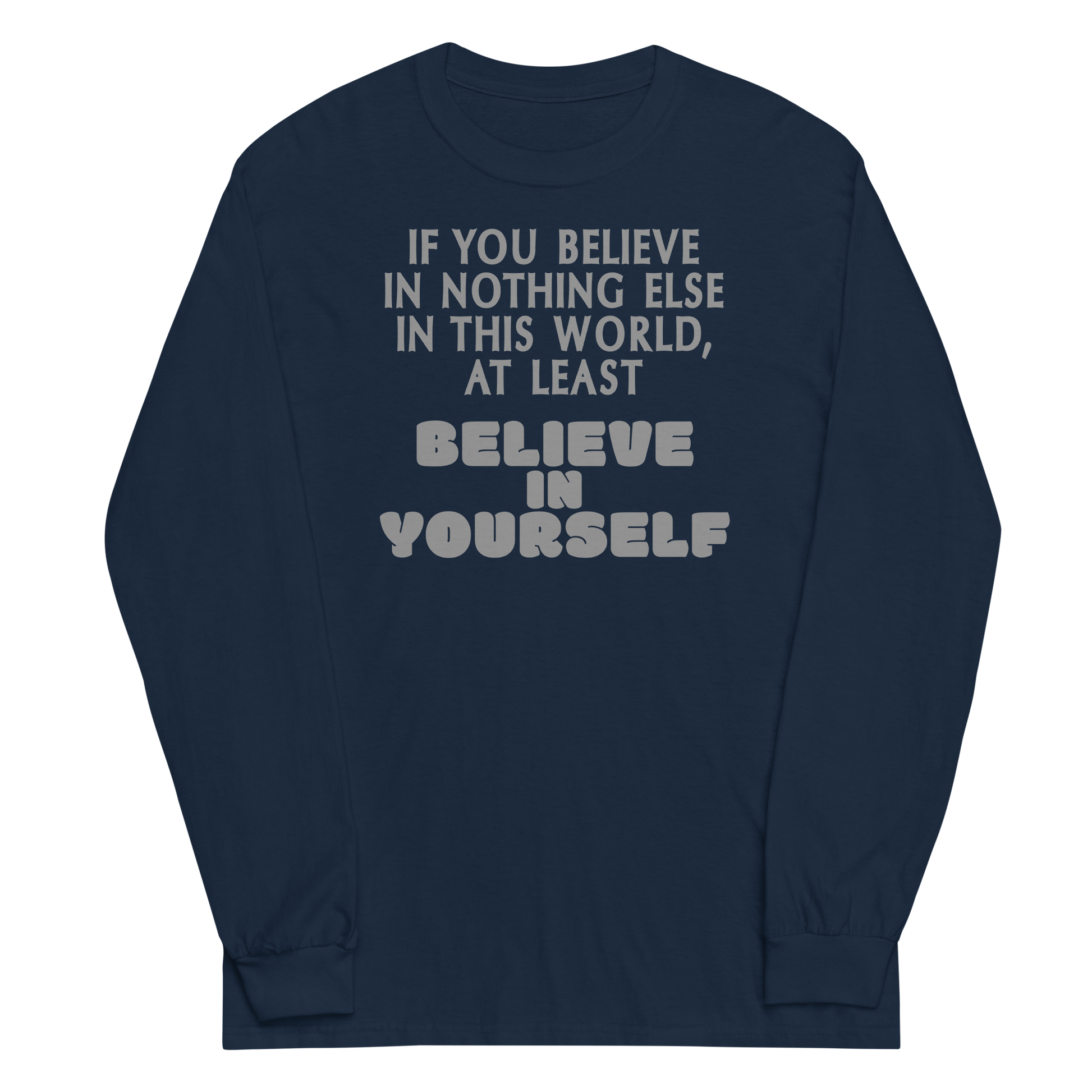"If you believe in nothing else in this world, at least believe in yourself" printed on a navy men's long sleeve shirt laying on a flat surface