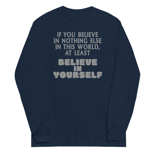 "If you believe in nothing else in this world, at least believe in yourself" printed on a navy men's long sleeve shirt laying on a flat surface