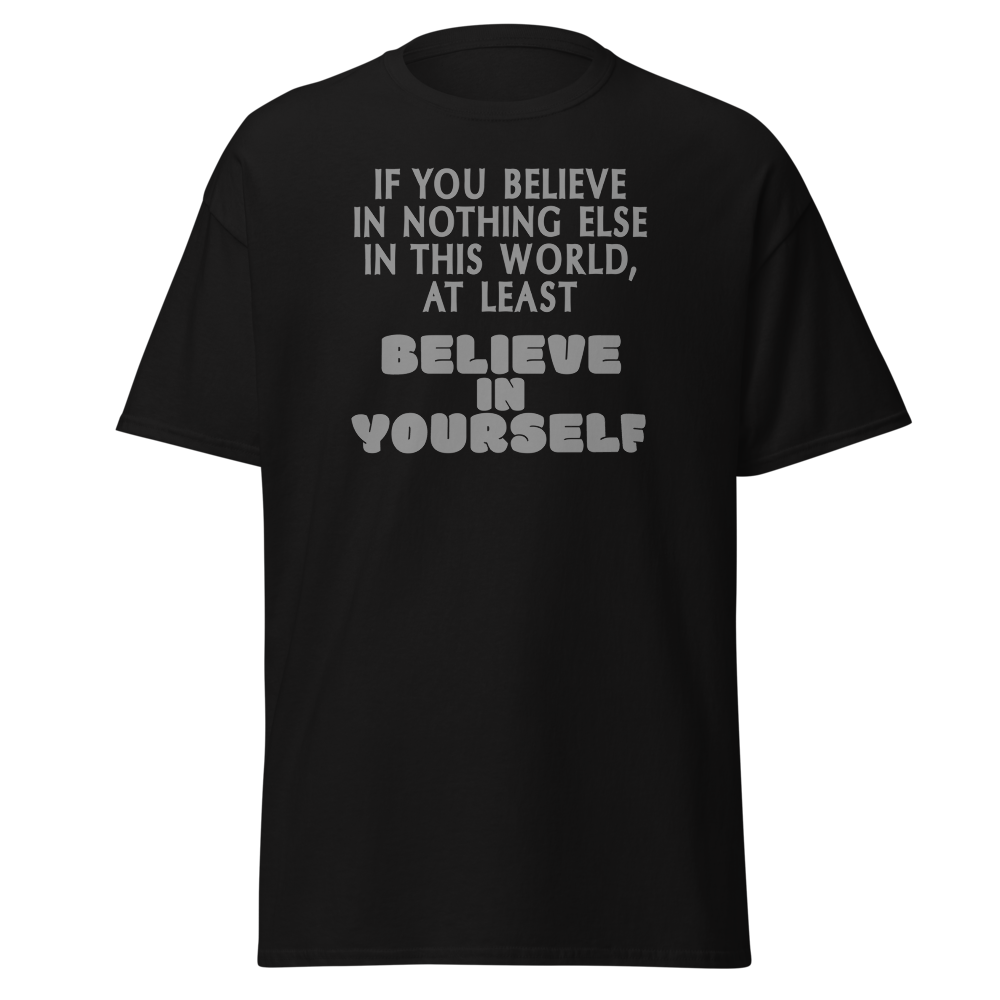 "If you believe in nothing else in this world, at least believe in yourself" printed on a black on an invisible body