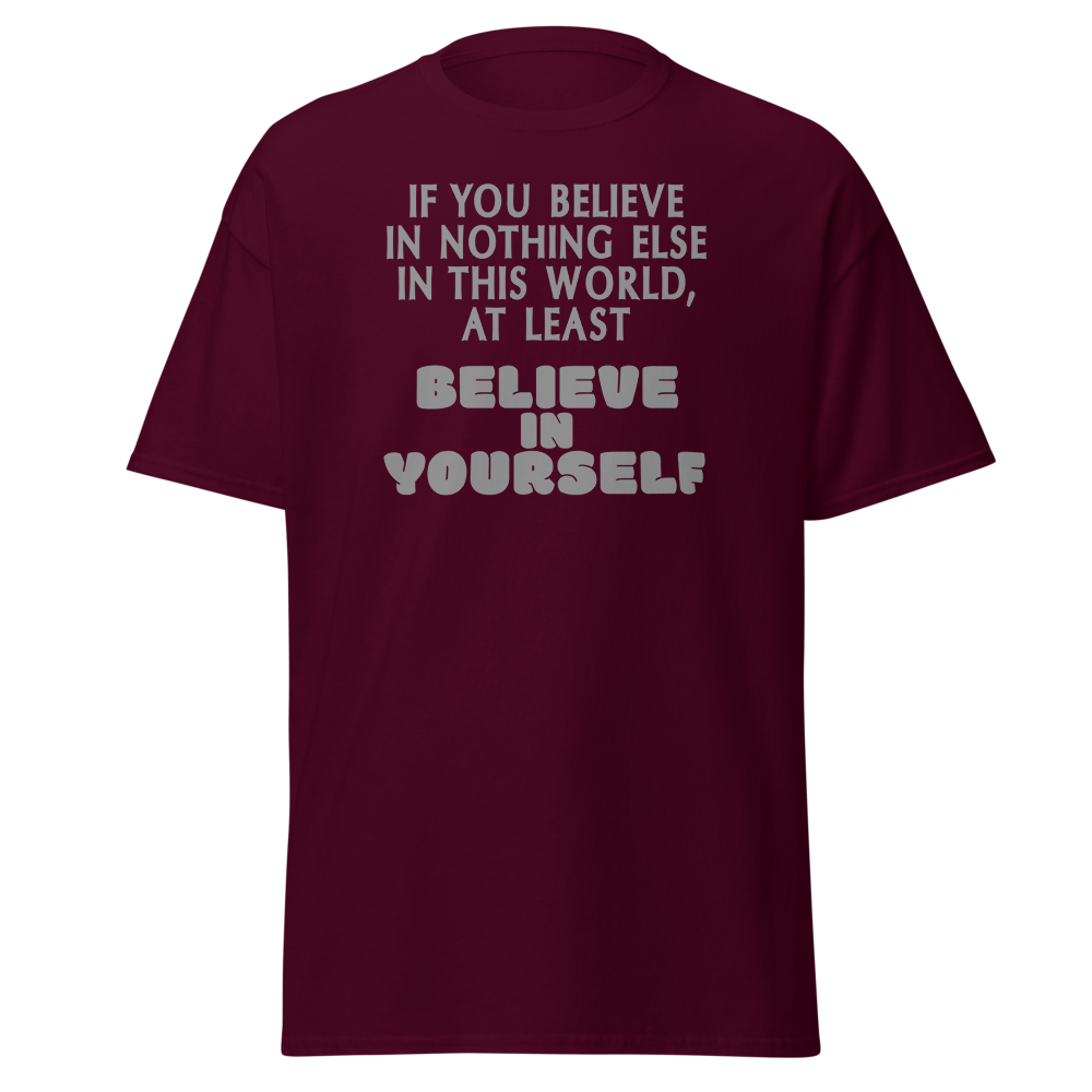 "If you believe in nothing else in this world, at least believe in yourself" printed on a maroon on an invisible body