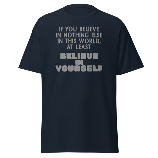 "If you believe in nothing else in this world, at least believe in yourself" printed on a navy unisex classic tee laying on a flat surface