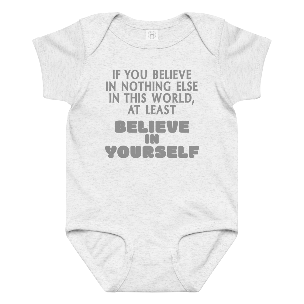"If you believe in nothing else in this world, at least believe in yourself" printed on a ash baby jersey bodysuit laying on a flat surface amongst other clothes