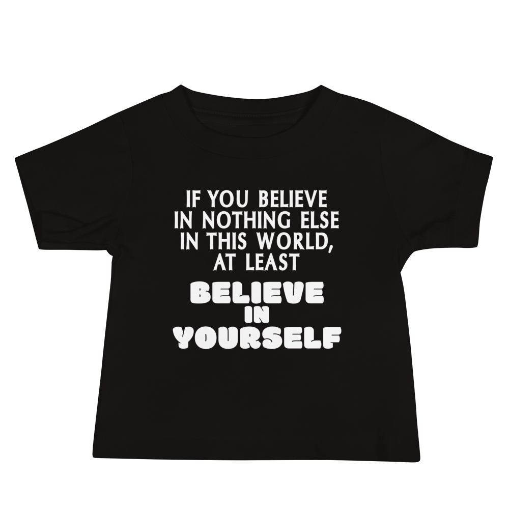 "If you believe in nothing else in this world, at least believe in yourself" printed on a black baby jersey short sleeve tee laying on a flat surface