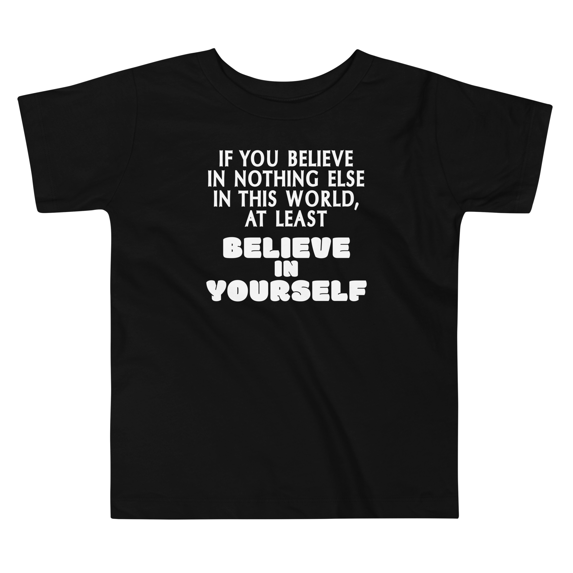 "If you believe in nothing else in this world, at least believe in yourself" printed on a black toddler short sleeve tee laying on a flat surface
