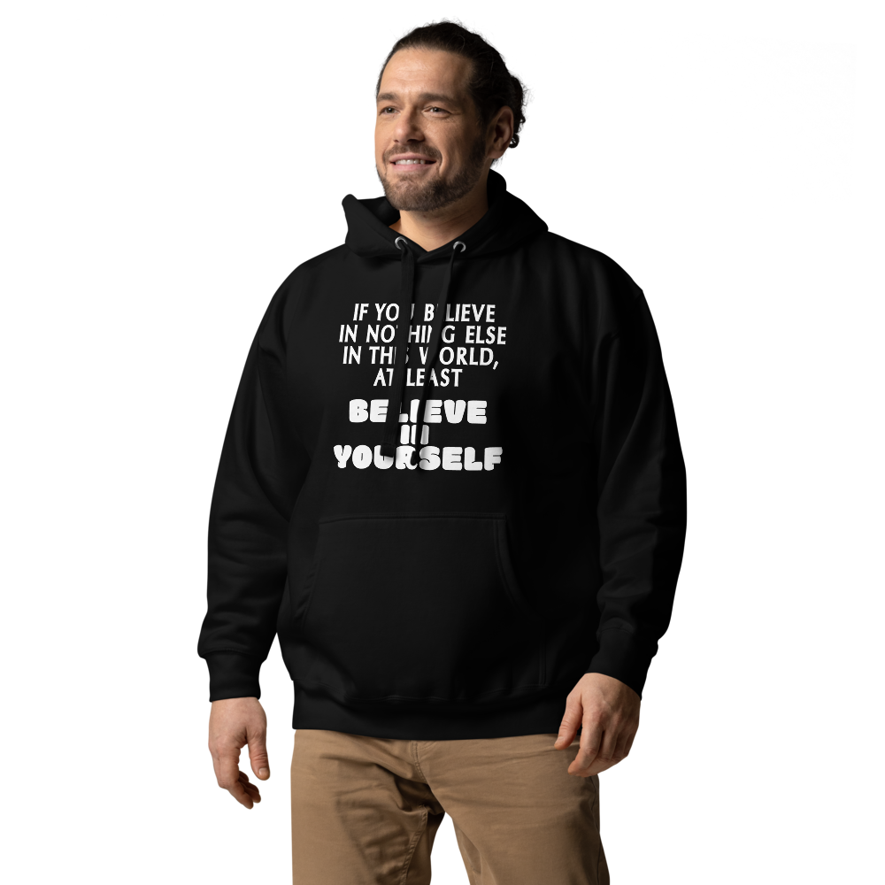 "If you believe in nothing else in this world, at least believe in yourself" printed on a black unisex hoodie worn by a male