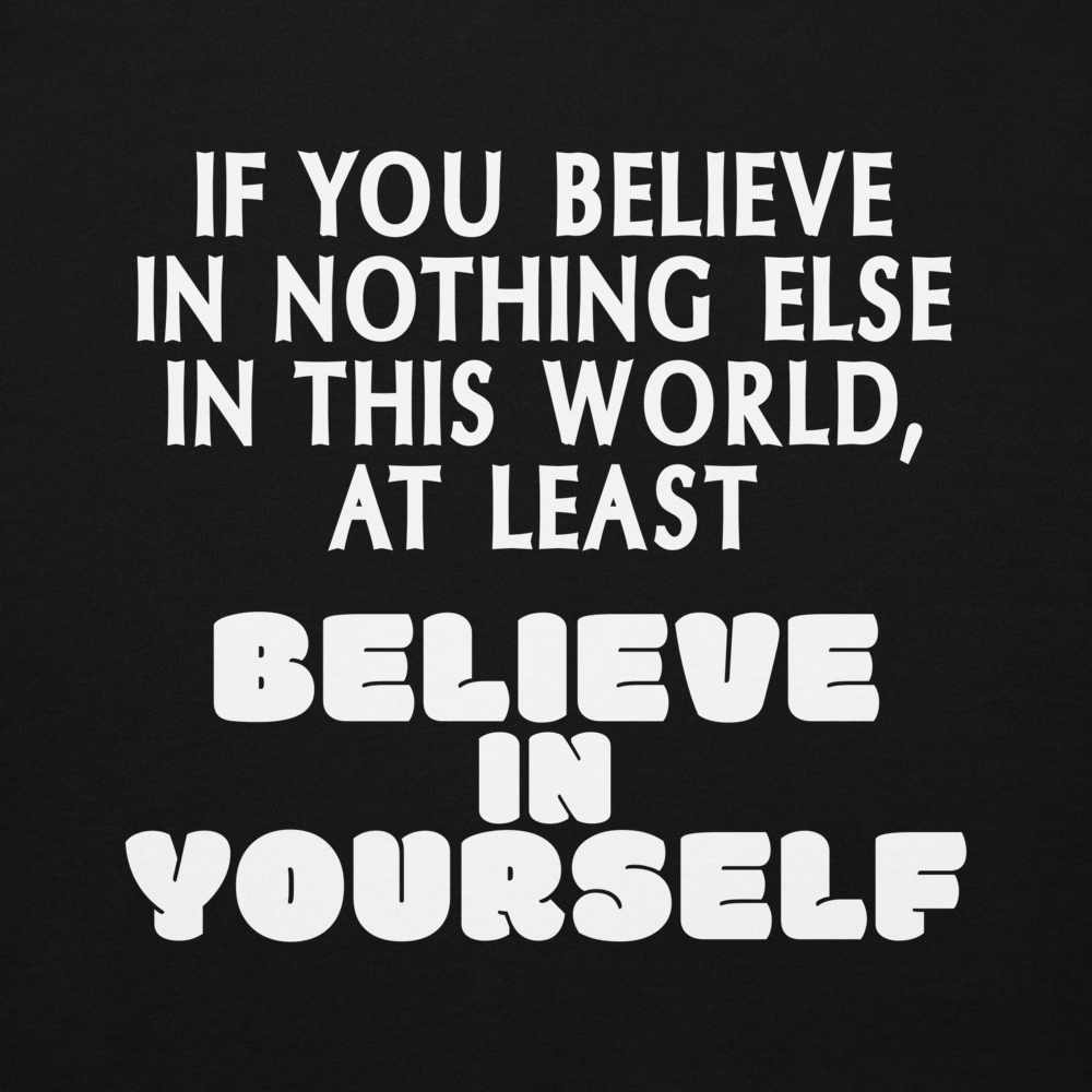 "If you believe in nothing else in this world, at least believe in yourself" printed on a black background