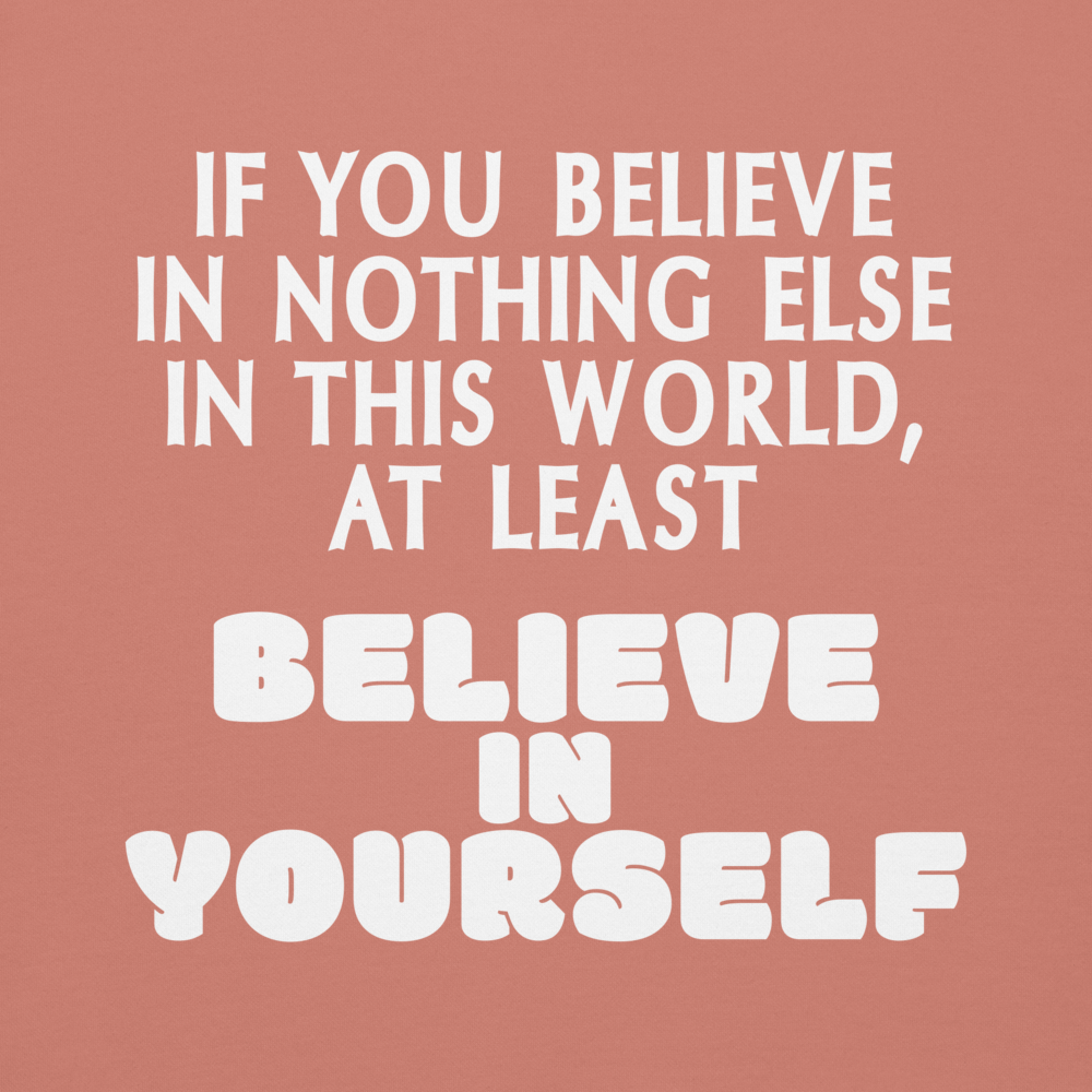 "If you believe in nothing else in this world, at least believe in yourself" printed on a dusty rose background