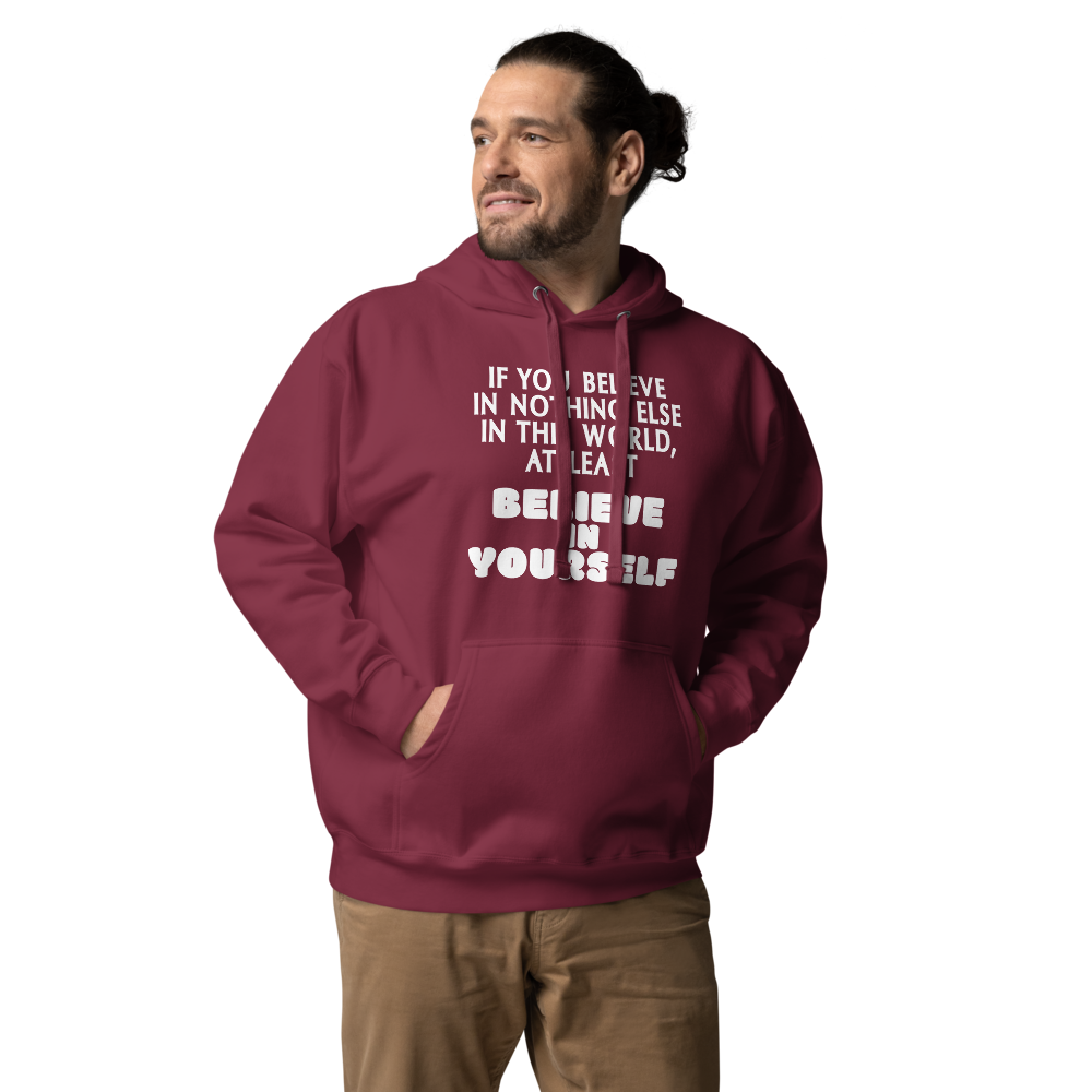 "If you believe in nothing else in this world, at least believe in yourself" printed on a maroon unisex hoodie worn by a male