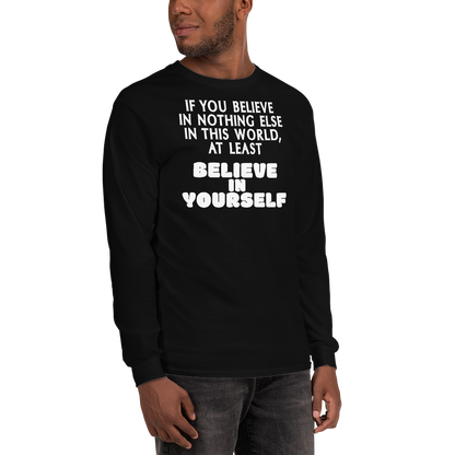 "If you believe in nothing else in this world, at least believe in yourself" printed on a black men's long sleeve shirt worn by a male