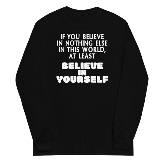 "If you believe in nothing else in this world, at least believe in yourself" printed on a black men's long sleeve shirt laying on a flat surface
