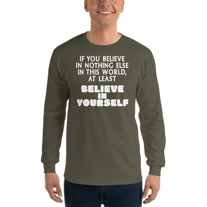 "If you believe in nothing else in this world, at least believe in yourself" printed on a military green men's long sleeve shirt worn by a male