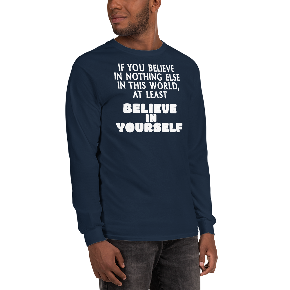 "If you believe in nothing else in this world, at least believe in yourself" printed on a navy men's long sleeve shirt worn by a male