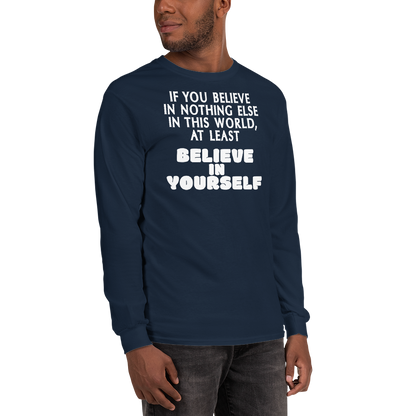 "If you believe in nothing else in this world, at least believe in yourself" printed on a navy men's long sleeve shirt worn by a male